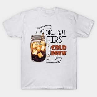 Ok... But First Cold Brew T-Shirt